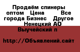 Продаём спинеры оптом › Цена ­ 40 - Все города Бизнес » Другое   . Ненецкий АО,Выучейский п.